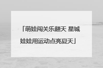 萌娃闯关乐翻天 星城娃娃用运动点亮夏天