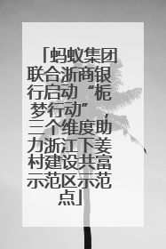 蚂蚁集团联合浙商银行启动“栀梦行动”，三个维度助力浙江下姜村建设共富示范区示范点
