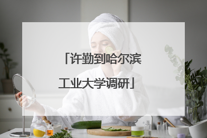 许勤到哈尔滨工业大学调研