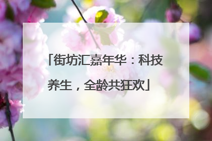 街坊汇嘉年华：科技养生，全龄共狂欢