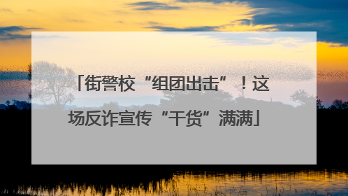 街警校“组团出击”！这场反诈宣传“干货”满满