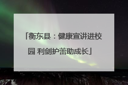 衡东县：健康宣讲进校园 利剑护蕾助成长