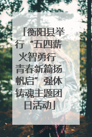衡阳县举行“五四薪火智勇行 青春新篇扬帆启”强体铸魂主题团日活动