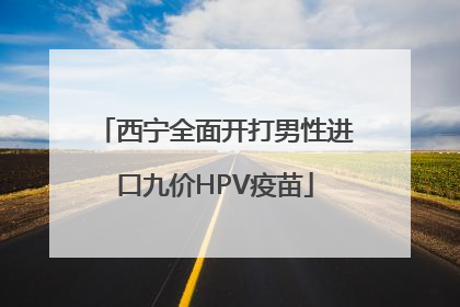 西宁全面开打男性进口九价HPV疫苗