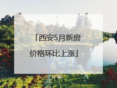 西安5月新房价格环比上涨