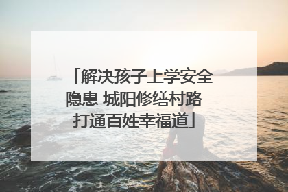 解决孩子上学安全隐患 城阳修缮村路打通百姓幸福道