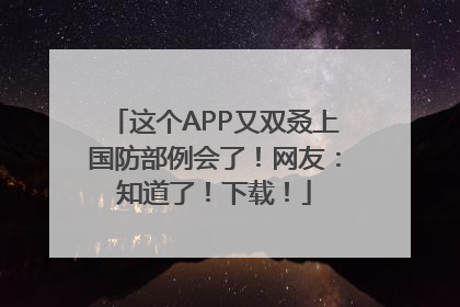 这个APP又双叒上国防部例会了！网友：知道了！下载！