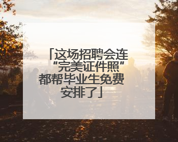 这场招聘会连“完美证件照”都帮毕业生免费安排了