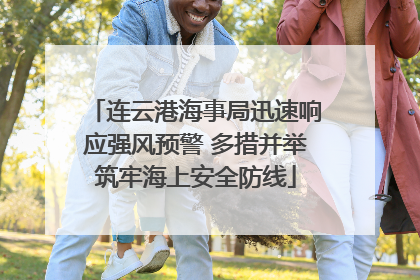 连云港海事局迅速响应强风预警 多措并举筑牢海上安全防线