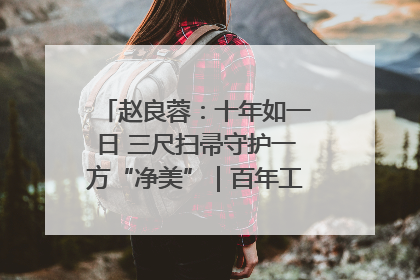 赵良蓉：十年如一日 三尺扫帚守护一方“净美”｜百年工运·劳模说