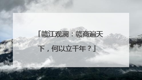 赣江观澜：赣商遍天下，何以立千年？