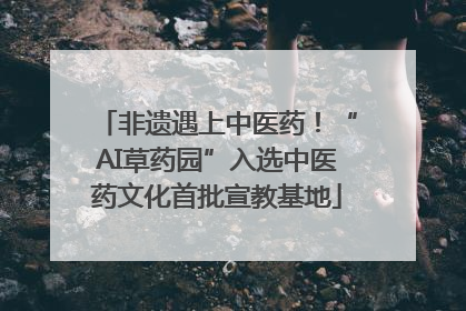 非遗遇上中医药！“AI草药园”入选中医药文化首批宣教基地