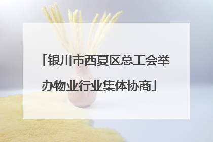 银川市西夏区总工会举办物业行业集体协商