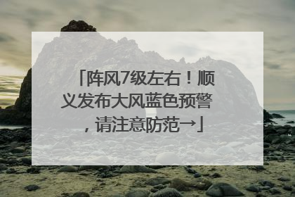 阵风7级左右！顺义发布大风蓝色预警，请注意防范→