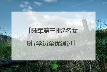 陆军第三批7名女飞行学员全优通过