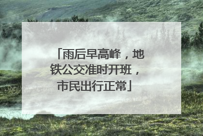 雨后早高峰，地铁公交准时开班，市民出行正常