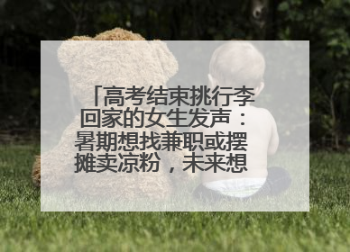 高考结束挑行李回家的女生发声：暑期想找兼职或摆摊卖凉粉，未来想当老师