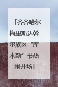 齐齐哈尔梅里斯达斡尔族区“库木勒”节热闹开场
