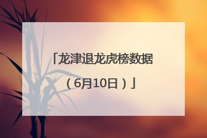 龙津退龙虎榜数据（6月10日）