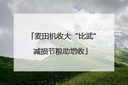 麦田机收大“比武” 减损节粮助增收