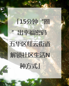 15分钟“圈”出幸福密码 五华区红云街道解锁社区生活N种方式