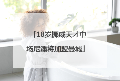 18岁挪威天才中场尼潘将加盟曼城