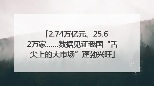 2.74万亿元、25.62万家……数据见证我国“舌尖上的大市场”蓬勃兴旺