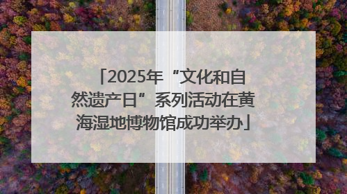 2025年“文化和自然遗产日”系列活动在黄海湿地博物馆成功举办