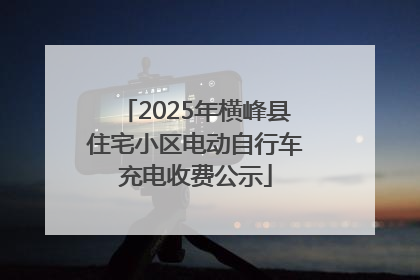 2025年横峰县住宅小区电动自行车充电收费公示