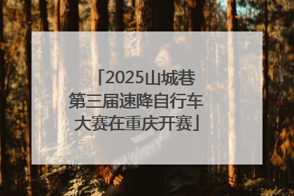 2025山城巷第三届速降自行车大赛在重庆开赛