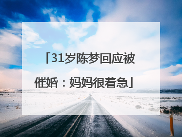 31岁陈梦回应被催婚：妈妈很着急