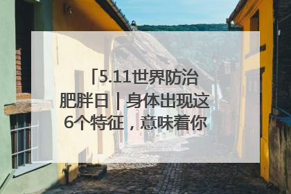 5.11世界防治肥胖日｜身体出现这6个特征，意味着你正在悄悄变瘦……
