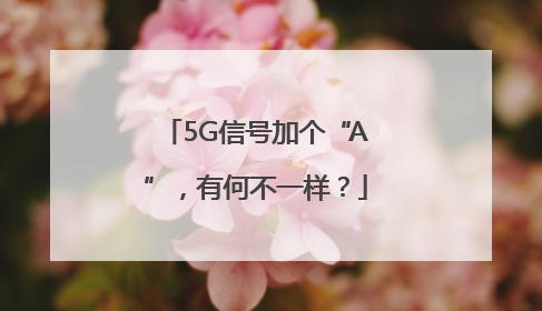5G信号加个“A”，有何不一样？