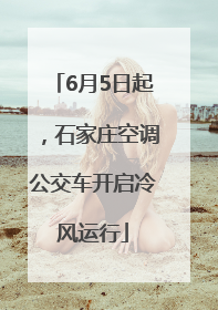 6月5日起，石家庄空调公交车开启冷风运行