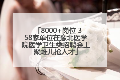 8000+岗位 358家单位在豫北医学院医学卫生类招聘会上聚堆儿抢人才