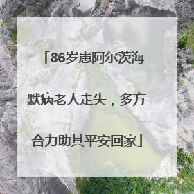 86岁患阿尔茨海默病老人走失，多方合力助其平安回家