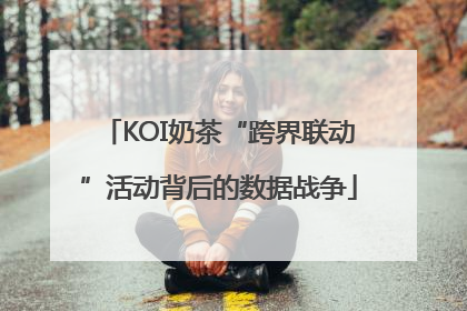 KOI奶茶“跨界联动”活动背后的数据战争