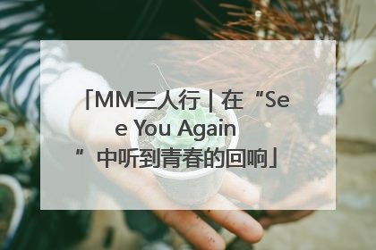 MM三人行｜在“See You Again”中听到青春的回响